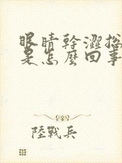 眼睛干涩总犯困是怎么回事