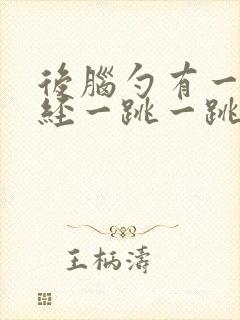 后脑勺有一根神经一跳一跳的痛