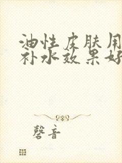 油性皮肤用什么补水效果好封面