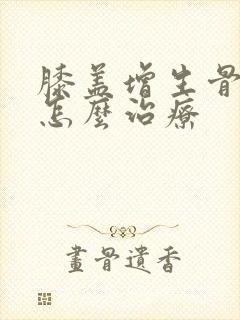 膝盖增生骨刺疼怎么治疗