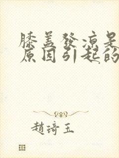 膝盖发凉是什么原因引起的