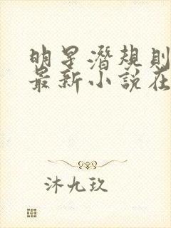 明星潜规则之皇最新小说在线阅读全文