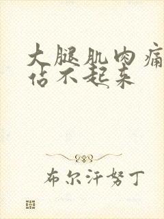 大腿肌肉痛无力站不起来