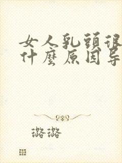 女人乳头很小是什么原因导致的