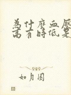 为什么血压有时高有时低是怎么回事