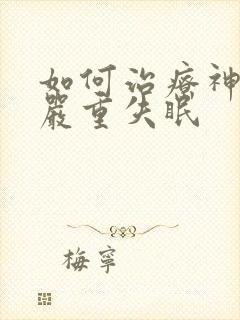 如何治疗神经性严重失眠