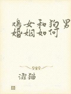 鸡女和狗男相配婚姻如何