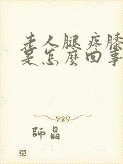 老人腿疼膝盖疼是怎么回事