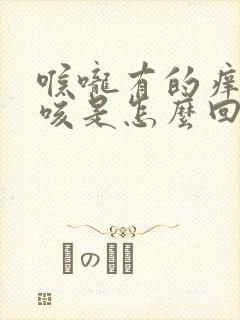 喉咙有的痒就干咳是怎么回事