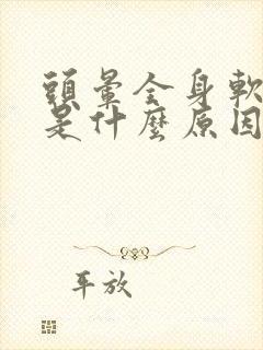 头晕全身软无力是什么原因