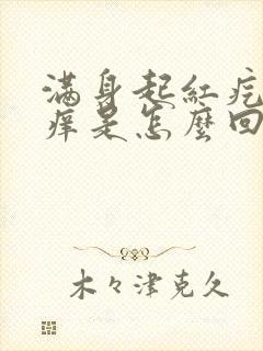 满身起红疙瘩很痒是怎么回事