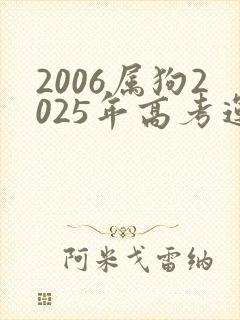 2006属狗2025年高考运气怎么样