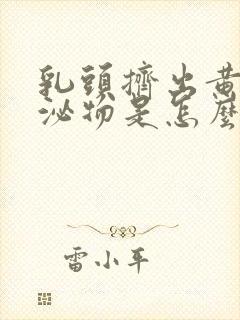 乳头挤出黄色分泌物是怎么回事封面