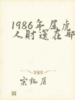 1986年属虎人财运在哪个方向