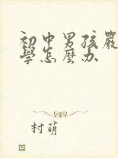 初中男孩严重厌学怎么办