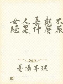 女人长期不来月经是什么原因