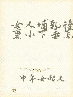 女人哺乳后胸部变小下垂怎么办