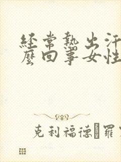 经常热出汗是怎么回事女性