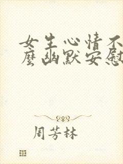 女生心情不好怎么幽默安慰