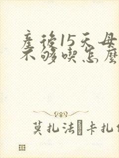 产后15天母乳不够吃怎么办