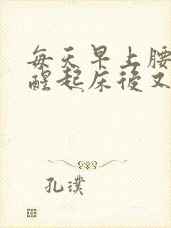 每天早上腰酸胀醒起床后又慢慢恢复