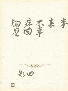 胸疼不来事是怎么回事