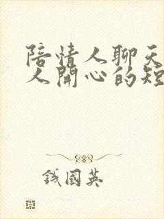 陪情人聊天逗情人开心的短句