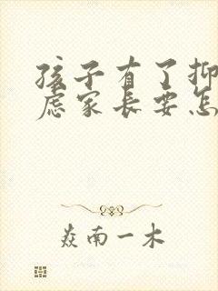 孩子有了抑郁焦虑家长要怎么做