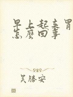 早上起来胃烧心怎么回事