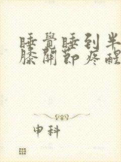 睡觉睡到半夜被膝关节疼醒