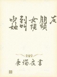 吃到女朋友的胸她叫视频封面