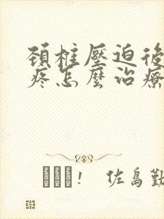 颈椎压迫后脑勺疼怎么治疗