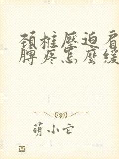 颈椎压迫肩膀胳膊疼怎么缓解