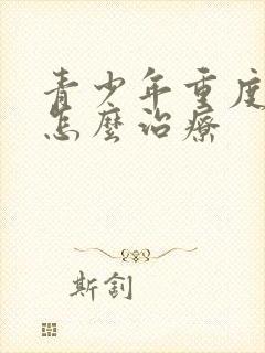 青少年重度抑郁怎么治疗