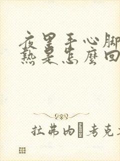 夜里手心脚心发热是怎么回事