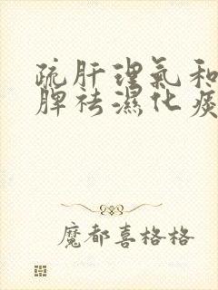 疏肝理气和胃健脾祛湿化痰