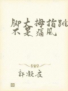 脚大拇指跳痛是不是痛风