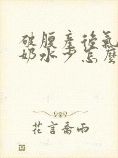 破腹产后气血虚奶水少怎么办