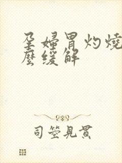 孕妇胃灼烧感怎么缓解