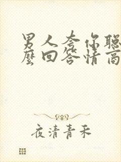 男人夸你聪明怎么回答情商高