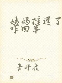 姨妈推迟了胸疼咋回事