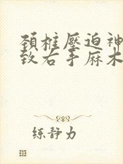 颈椎压迫神经导致右手麻木怎么办