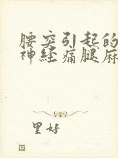 腰突引起的坐骨神经痛腿麻怎么办