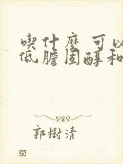 吃什么 可以降低胆固醇和甘油三酯封面