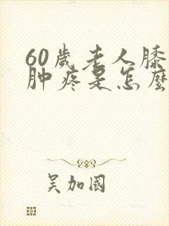 60岁老人膝盖肿疼是怎么回事封面