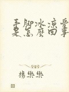 手脚冰凉爱出汗是怎么回事