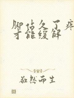 脚站久了疼怎么才能缓解