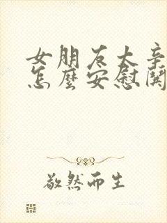 女朋友太辛苦了怎么安慰哄