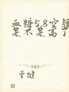 血糖5.8空腹是不是高了