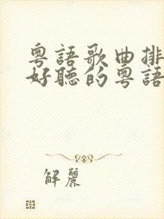 粤语歌曲排行榜好听的粤语歌曲推荐